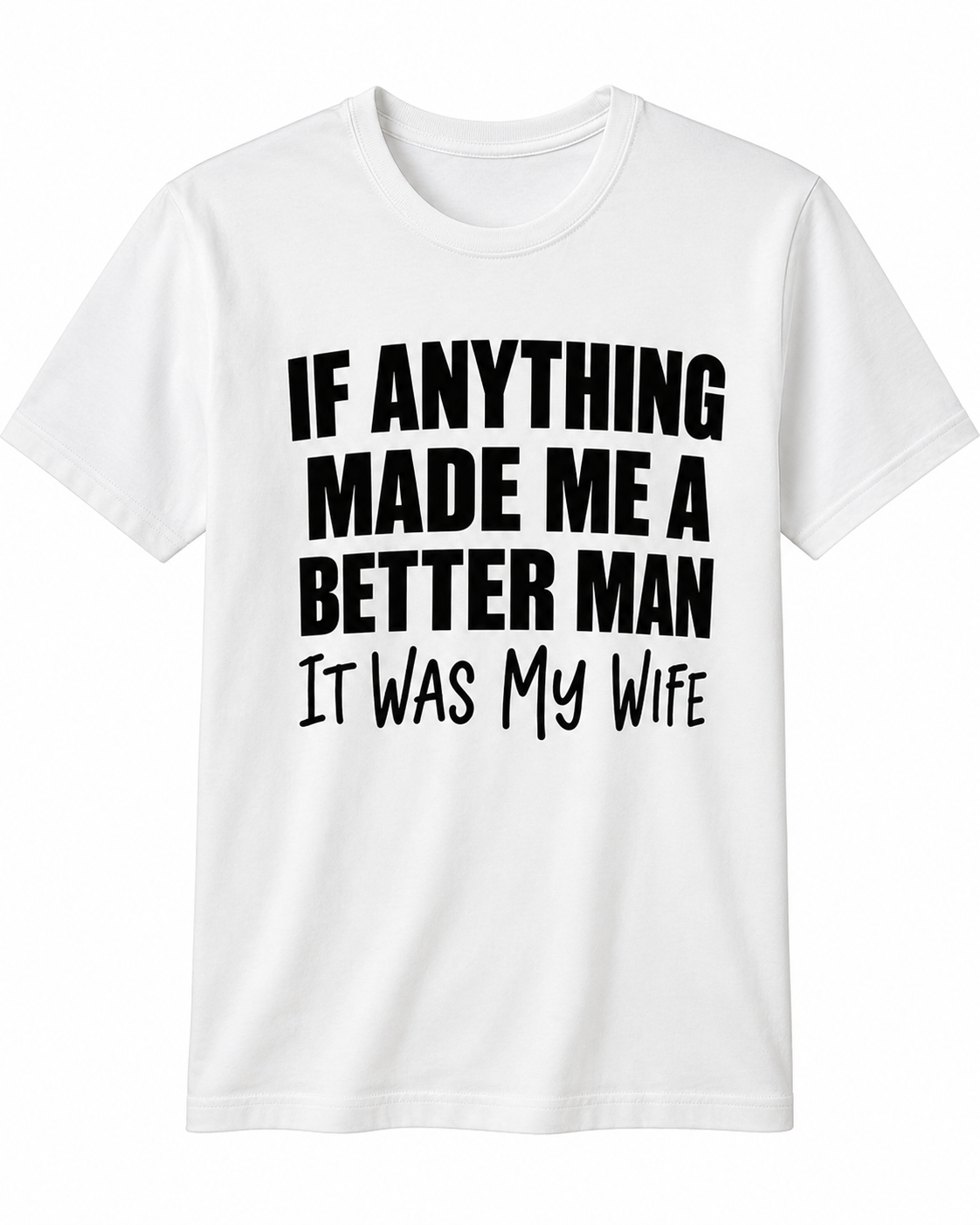 If Anything Made Me A Better Man Shirt – Funny Protective Dad T-Shirt
