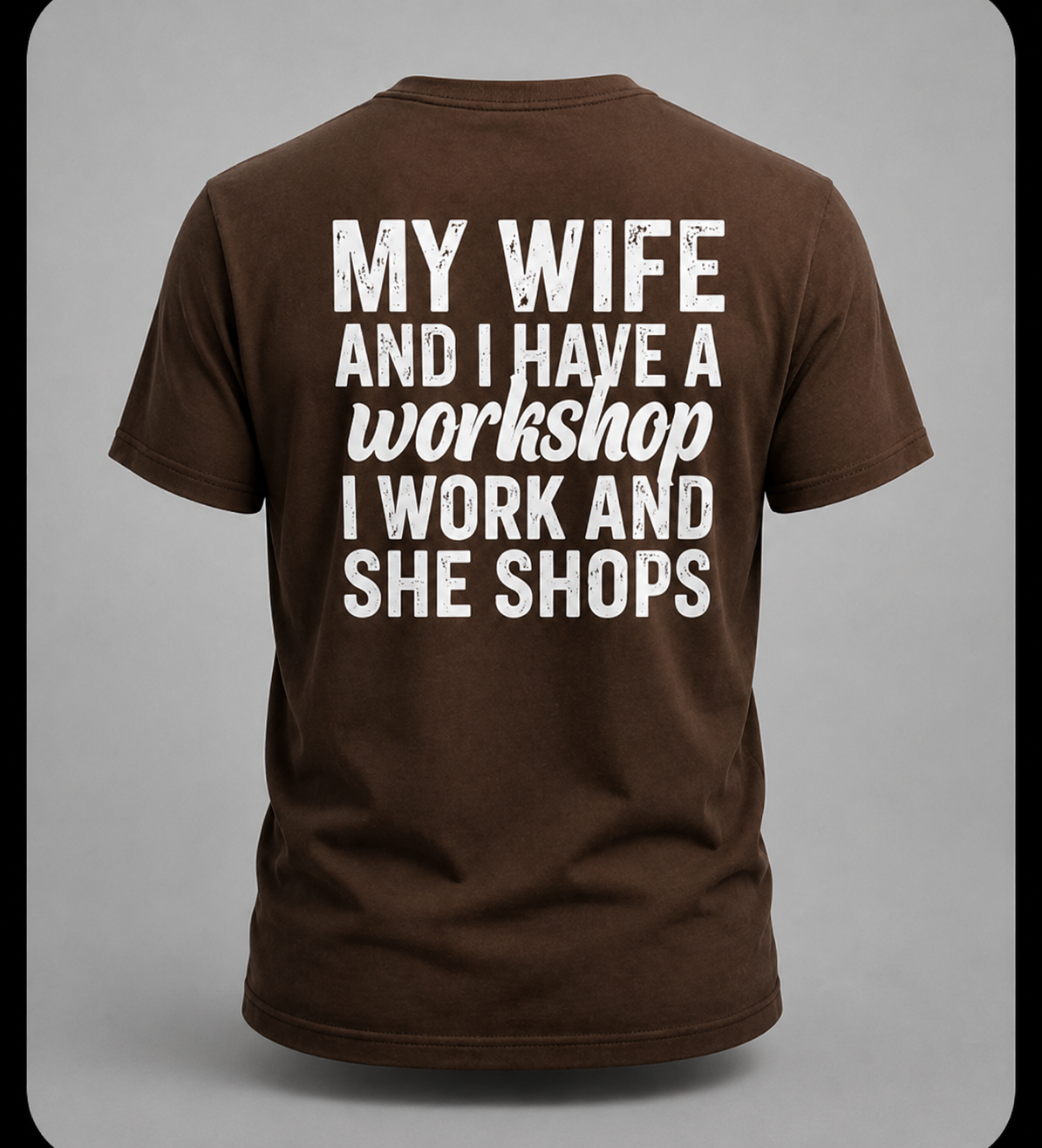 My Wife And I Have A Workshop I Work And She Shops