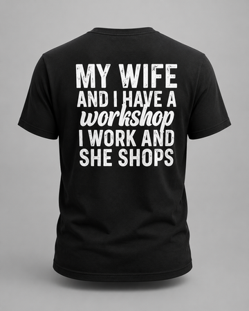 My Wife And I Have A Workshop I Work And She Shops