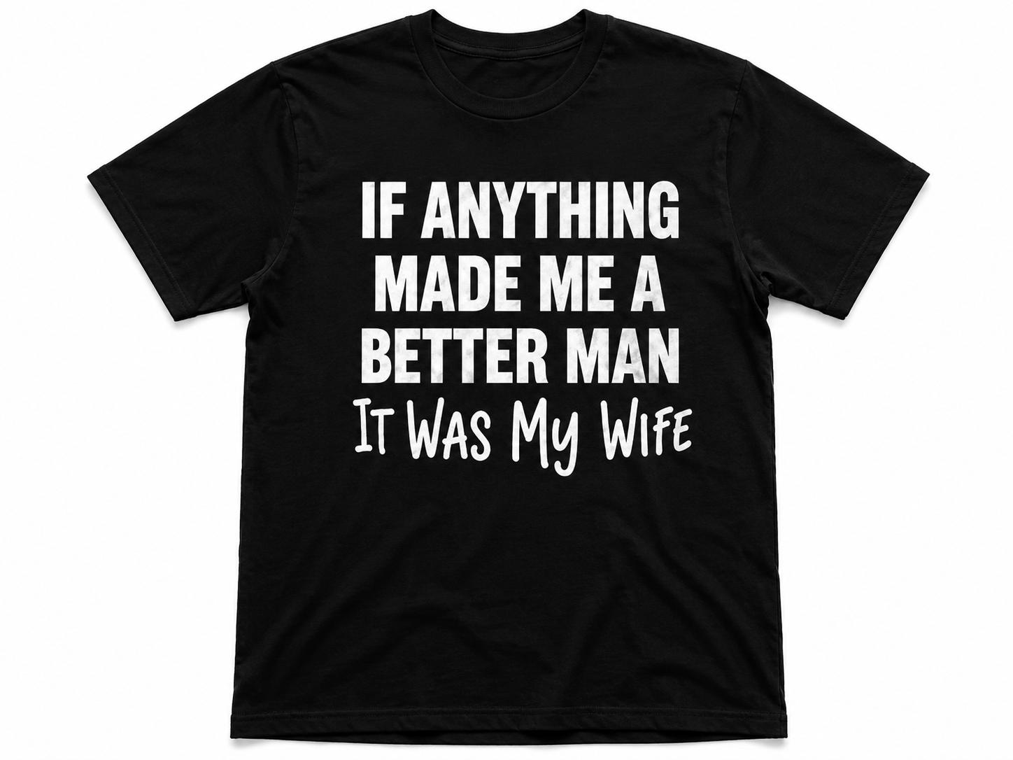 If Anything Made Me A Better Man Shirt – Funny Protective Dad T-Shirt