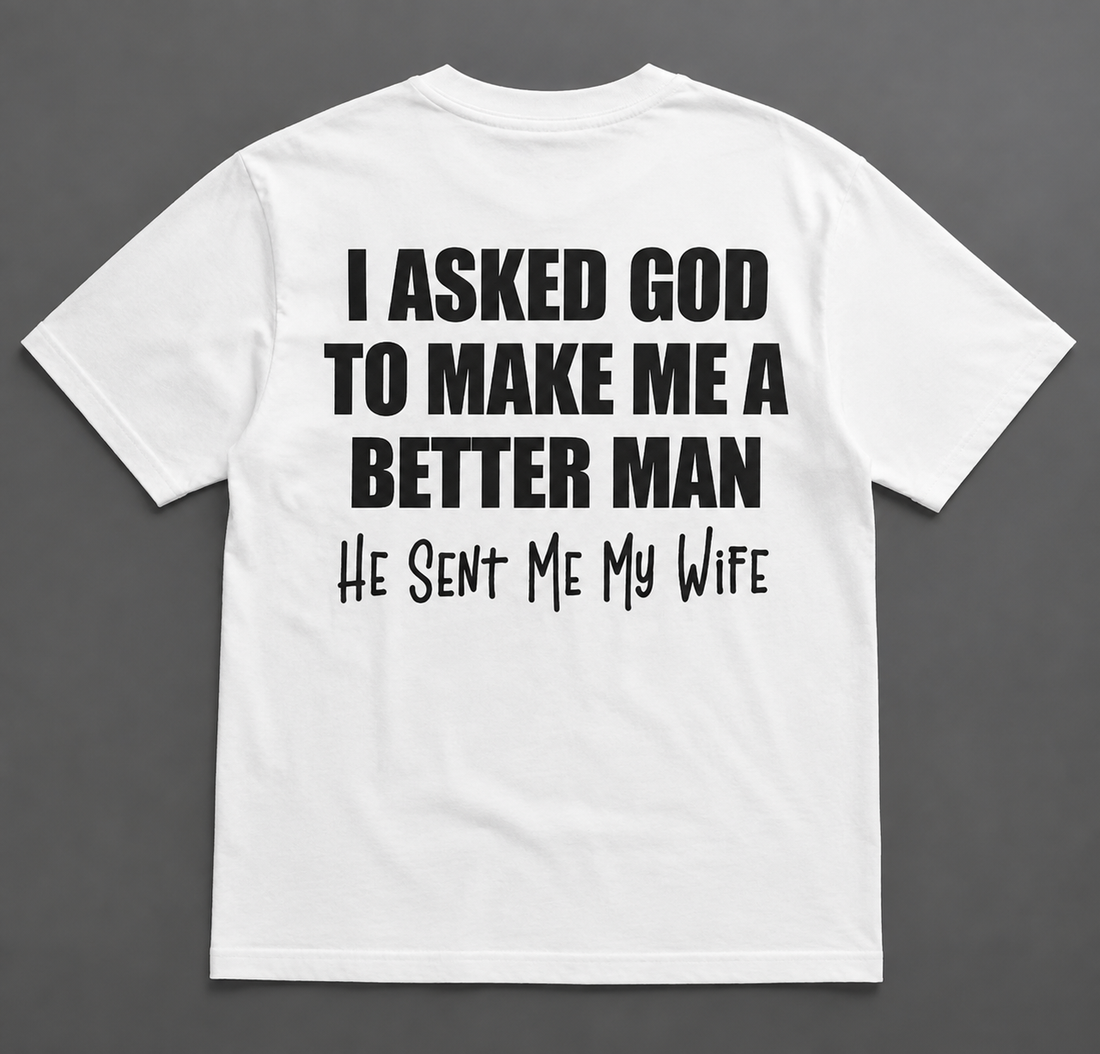 I Asked God To Make Me A Better Man - Funny Tshirt
