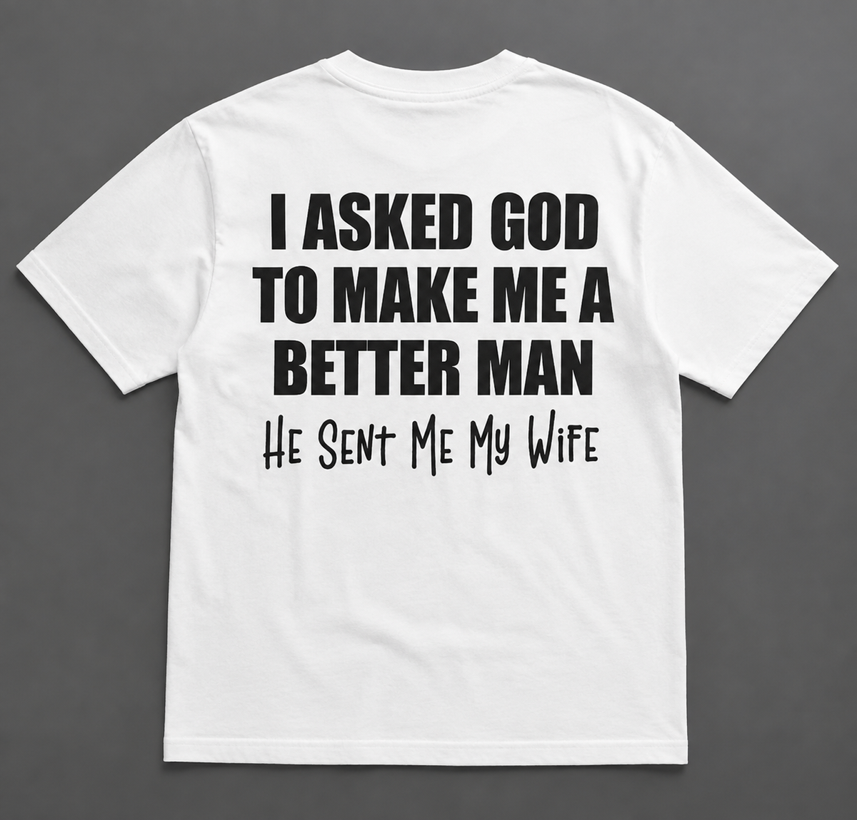 I Asked God To Make Me A Better Man - Funny Tshirt