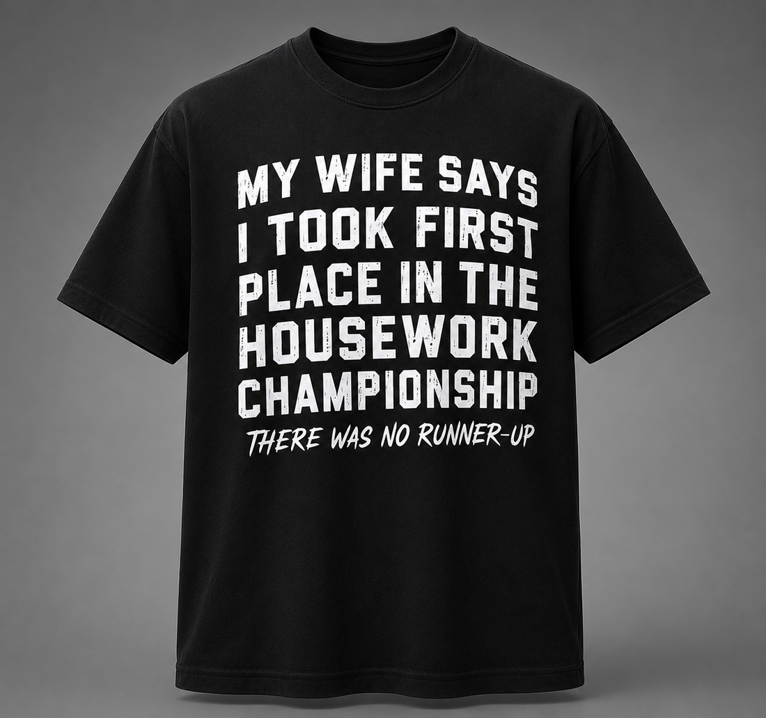 My Wife Says I Took First Place In The Housework Shirt