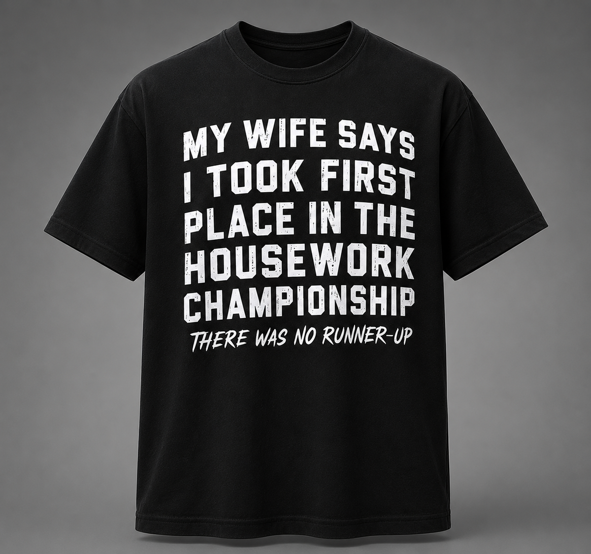 My Wife Says I Took First Place In The Housework Shirt