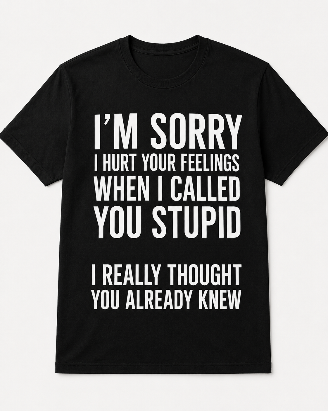 I’m Sorry I Hurt Your Feelings Sarcastic Graphic T-Shirt