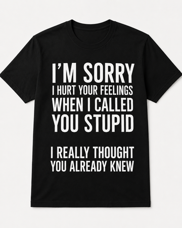 I’m Sorry I Hurt Your Feelings Sarcastic Graphic T-Shirt